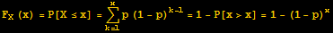 F_X (x) = P[X≤x] = Underoverscript[∑, k = 1, arg3] p (1 - p)^(k - 1) = 1 - P[x>x] = 1 - (1 - p)^x