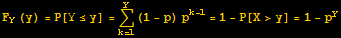 F_Y (y) = P[Y≤y] = Underoverscript[∑, k = 1, arg3] (1 - p) p^(k - 1) = 1 - P[X>y] = 1 - p^y