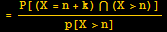 = P[(X = n + k) ∩ (X>n)]/p[X>n]