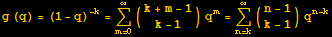 g (q) = (1 - q)^(-k) = Underoverscript[∑, m = 0, arg3] ({{k + m - 1}, {k - 1}}) q^m = Underoverscript[∑, n = k, arg3] ({{n - 1}, {k - 1}}) q^(n - k)