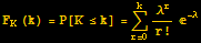 F_K (k) = P[K≤k] = Underoverscript[∑, r = 0, arg3] λ^r/r ! ^(-λ)