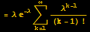 = λ ^(-λ) Underoverscript[∑, k = 1, arg3] λ^(k - 1)/(k - 1) !