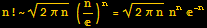 n ! ~ (2π n)^(1/2) (n/)^n = (2π n)^(1/2) n^n^(-n)