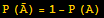 P (Overscript[A, _]) = 1 - P (A)