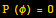 P (φ) = 0