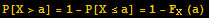 P[X>a] = 1 - P[X≤a] = 1 - F_X (a)