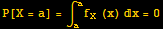 P[X = a] = ∫_a^af_X (x) x = 0