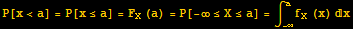 P[x<a] = P[x≤a] = F_X (a) = P[-∞≤X≤a] = ∫_ (-∞)^af_X (x) x