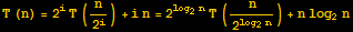 T (n) = 2^iT (n/2^i) + i n = 2^(log_2n) T (n/2^(log_2n)) + n log_2n